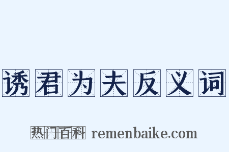 诱君为夫反义词是什么意思的图片